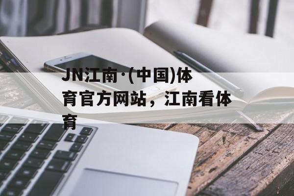 JN江南·(中国)体育官方网站，江南看体育