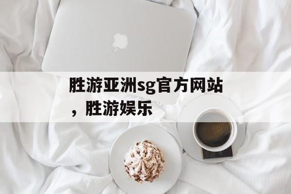 胜游亚洲sg官方网站，胜游娱乐